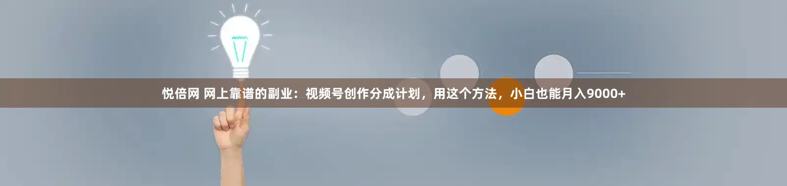 悦倍网 网上靠谱的副业：视频号创作分成计划，用这个方法，小白也能月入9000+